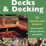 Decks and Decking: 15 Step-by-step Projects - Quick and Easy Ideas to Enhance Your Garden