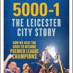 5000-1: The Leicester City Story: How We Beat the Odds to Become Premier League Champions