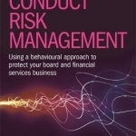 Conduct Risk Management: Using a Behavioural Approach to Protect Your Board and Financial Services Business