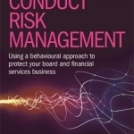 Conduct Risk Management: Using a Behavioural Approach to Protect Your Board and Financial Services Business
