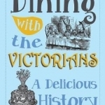 Dining with the Victorians: A Delicious History