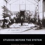 Studios Before the System: Architecture, Technology, and the Emergence of Cinematic Space