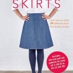 A Beginner&#039;s Guide to Making Skirts: Learn How to Make 24 Different Skirts from 8 Basic Shapes