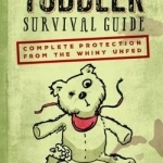 The Toddler Survival Guide: Complete Protection from the Whiny Unfed