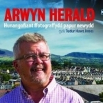 Arwyn Herald - Hunangofiant Ffotograffydd Papur Newydd