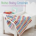 Boho Baby Crochet: 30 Gloriously Colourful Crochet Projects for You and Your Baby