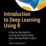 Introduction to Deep Learning Using R: A Step-by-Step Guide to Learning and Implementing Deep Learning Models Using R