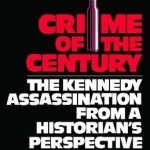 Crime of the Century: The Kennedy Asssassination from a Historian&#039;s Perspective