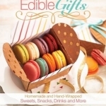 Edible Gifts: Homemade and Hand-Wrapped Sweets, Snacks, Drinks and More