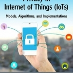 Security and Privacy in Internet of Things (Iots): Models, Algorithms, and Implementations