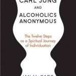 Carl Jung and Alcoholics Anonymous: The Twelve Steps as a Spiritual Journey of Individuation