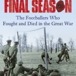 The Final Season: The Footballers Who Fought and Died in the Great War