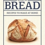 The Larousse Book of Bread: Recipes to Make at Home