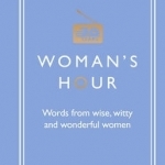 Woman&#039;s Hour: Words from Wise, Witty and Wonderful Women
