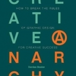 Creative Anarchy: How to Break the Rules of Graphic Design for Creative Success