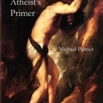 The Atheist&#039;s Primer