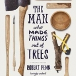 The Man Who Made Things Out of Trees