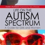 Life on the Autism Spectrum - A Guide for Girls and Women