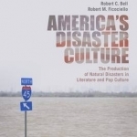 America&#039;s Disaster Culture: The Production of Natural Disasters in Literature and Pop Culture
