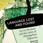 Language Lost and Found: On Iris Murdoch and the Limits of Philosophical Discourse