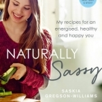 Naturally Sassy: My Recipes for an Energised, Healthy and Happy You - Deliciously Free from Meat, Dairy and Wheat