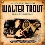 Unspoiled by Progress by Walter Trout
