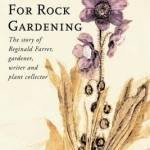 A Rage for Rock Gardening: The Story of Reginald Farrer, Gardener, Writer, and Plant Collector