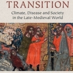 The Great Transition: Climate, Disease and Society in the Late Medieval World