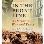 In the Front Line: A Doctor&#039;s Life in War and Peace