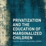 Privatization and the Education of Marginalized Children: Policies, Impacts and Global Lessons