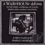 Warehouse Dream: Or the Inner Workings of Clocks by Margo Lauritzen
