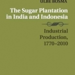 The Sugar Plantation in India and Indonesia: Industrial Production, 1770-2010