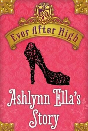Ashlynn Ella&#039;s Story (Ever After High, #0.5)
