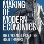 The Making of Modern Economics: The Lives and Ideas of the Great Thinkers