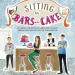 Sitting in Bars with Cake: Lessons and Recipes from One Year of Trying to Bake My Way to a Boyfriend