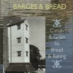 Barges &amp; Bread: Canals &amp; Grain to Bread &amp; Baking
