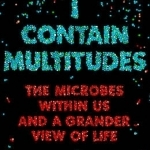 I Contain Multitudes: The Microbes Within Us and a Grander View of Life