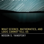 The Outer Limits of Reason: What Science, Mathematics, and Logic Cannot Tell Us