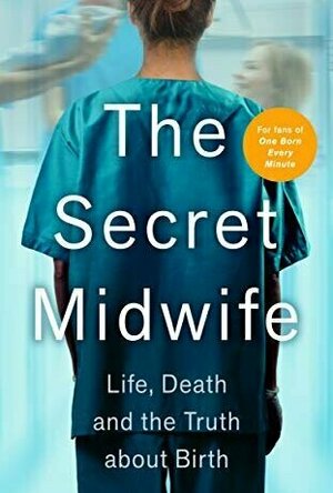 The Secret Midwife: Life, Death and the Truth about Birth