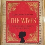 The Wives: The Women Behind Russian Literary Giants