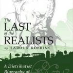 Last of the Realists: A Distributist Biography of G. K. Chesterton