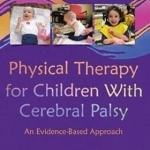 Physical Therapy for Children with Cerebral Palsy: An Evidence-Based Approach