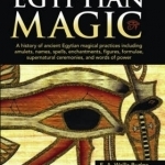Egyptian Magic: A History of Ancient Egyptian Magical Practices Including Amulets, Names, Spells, Enchantments, Figures, Formulae, Supernatural Ceremonies, and Words of Power