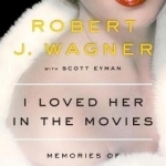 I Loved Her in the Movies: Memories of Hollywood&#039;s Legendary Actresses