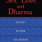 Sex, Love, and Dharma: Ancient Wisdom for Modern Relationships