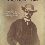 The Illusion of Will, Self, and Time: William James&#039;s Reluctant Guide to Enlightenment