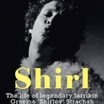 Shirl: The Life of Legendary Larrikin Graeme &#039;Shirley&#039; Strachan