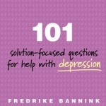 101 Solution-Focused Questions for Help with Depression