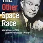 The Other Space Race: Eisenhower and the Quest for Aerospace Security