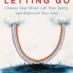 The Little Book of Letting Go: Cleanse Your Mind, Lift Your Spirit, and Replenish Your Soul